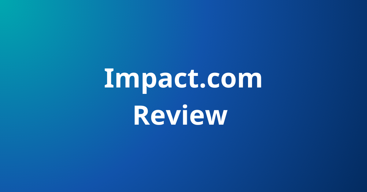 Impact.com Review 2026 — Honest Evaluation for Affiliates & Brands