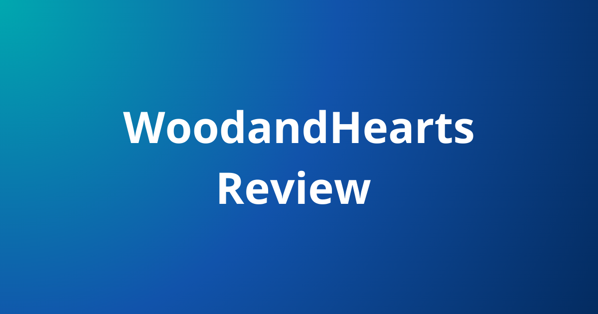 WoodandHearts Review 2026 — Is WoodandHearts.com Worth It?